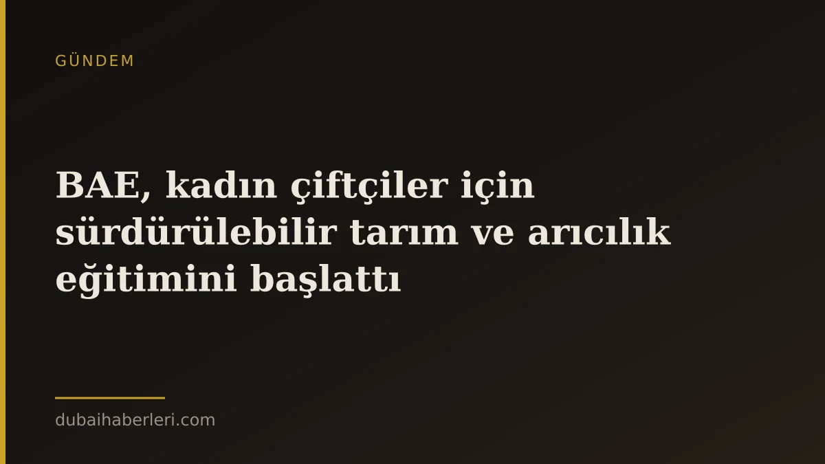 BAE, kadın çiftçiler için sürdürülebilir tarım ve arıcılık eğitimini başlattı
