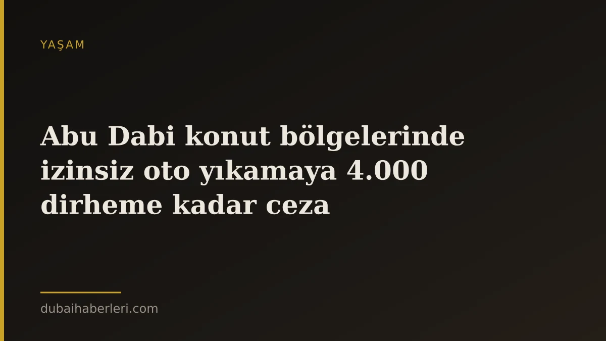 Abu Dabi konut bölgelerinde izinsiz oto yıkamaya 4.000 dirheme kadar ceza