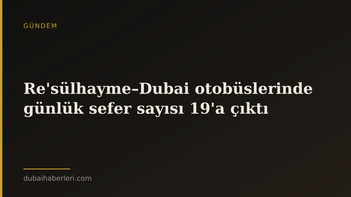 Re'sülhayme–Dubai otobüslerinde günlük sefer sayısı 19'a çıktı