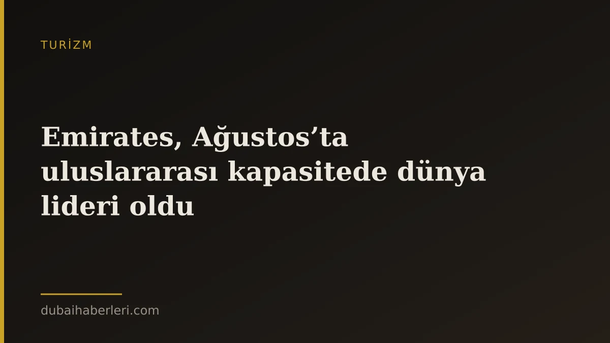 Emirates, Ağustos’ta uluslararası kapasitede dünya lideri oldu