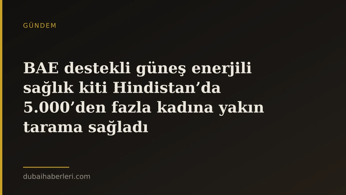 BAE destekli güneş enerjili sağlık kiti Hindistan’da 5.000’den fazla kadına yakın tarama sağladı