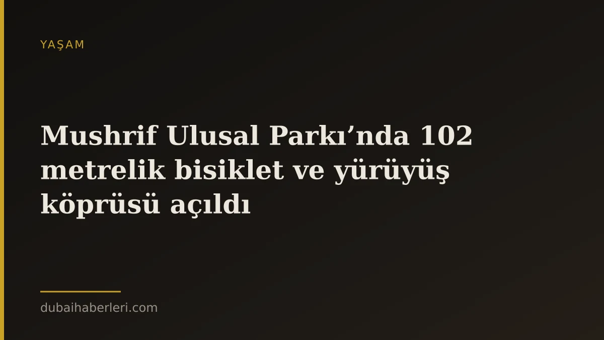 Mushrif Ulusal Parkı’nda 102 metrelik bisiklet ve yürüyüş köprüsü açıldı