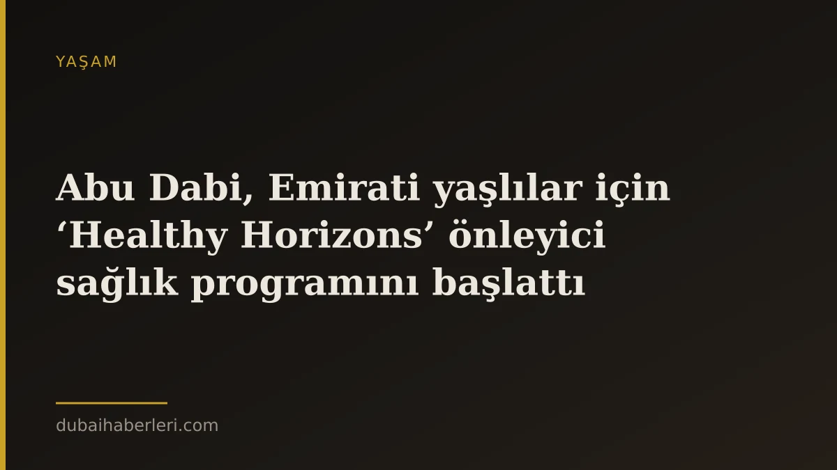 Abu Dabi, Emirati yaşlılar için ‘Healthy Horizons’ önleyici sağlık programını başlattı