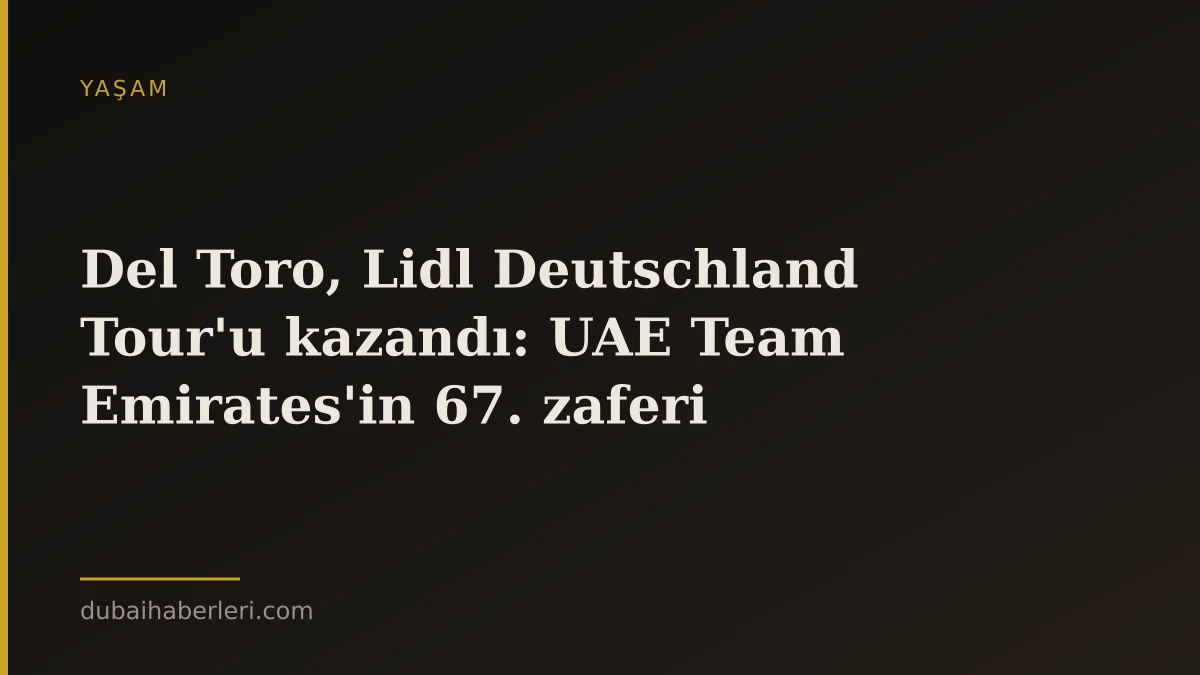 Del Toro, Lidl Deutschland Tour'u kazandı: UAE Team Emirates'in 67. zaferi