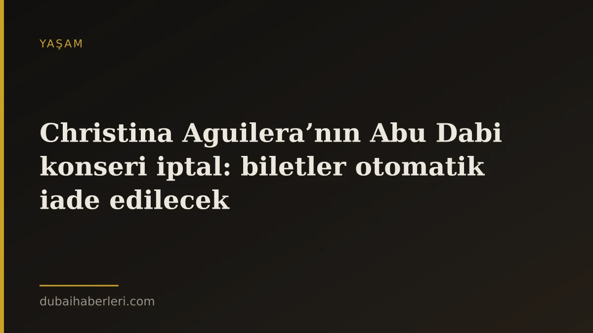 Christina Aguilera’nın Abu Dabi konseri iptal: biletler otomatik iade edilecek