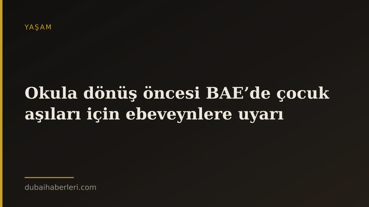 Okula dönüş öncesi BAE’de çocuk aşıları için ebeveynlere uyarı