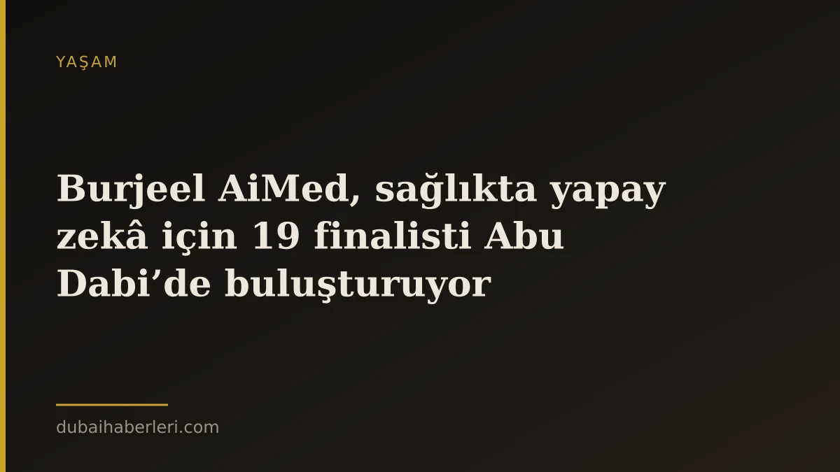 Burjeel AiMed, sağlıkta yapay zekâ için 19 finalisti Abu Dabi’de buluşturuyor