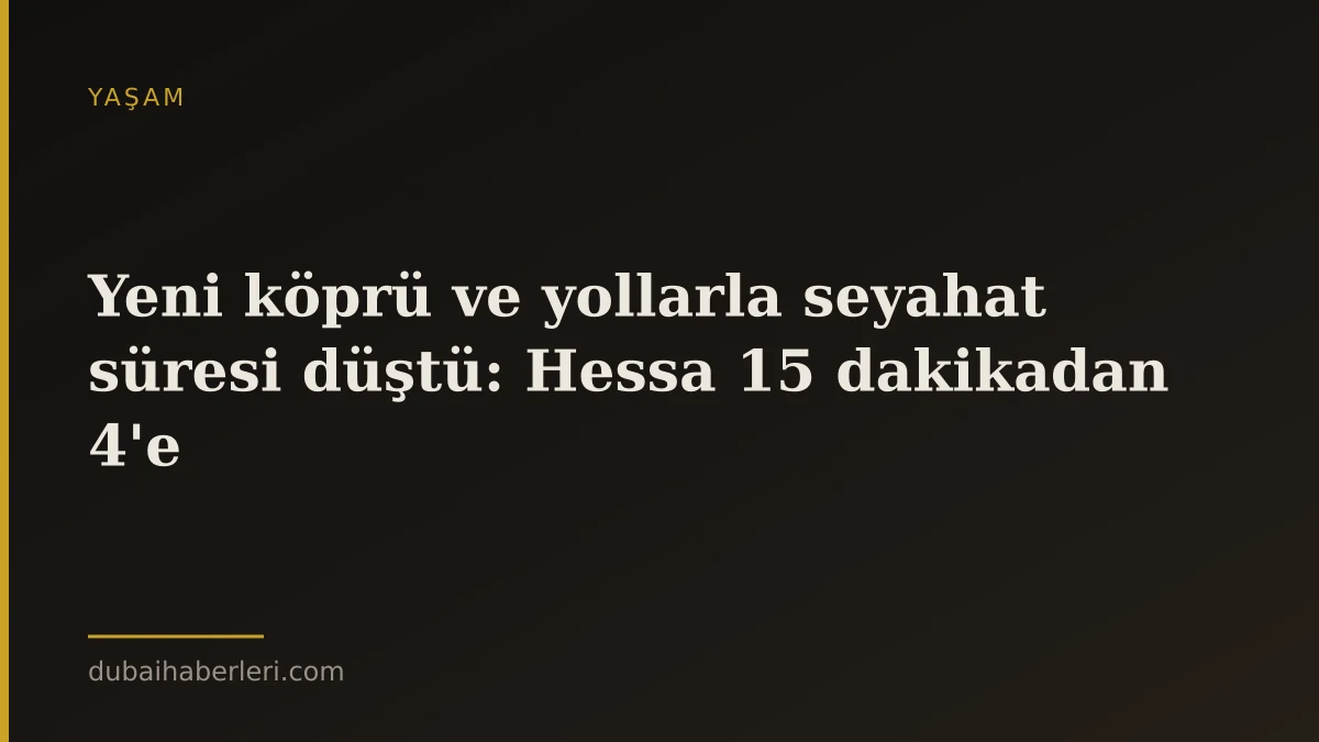 Yeni köprü ve yollarla seyahat süresi düştü: Hessa 15 dakikadan 4'e