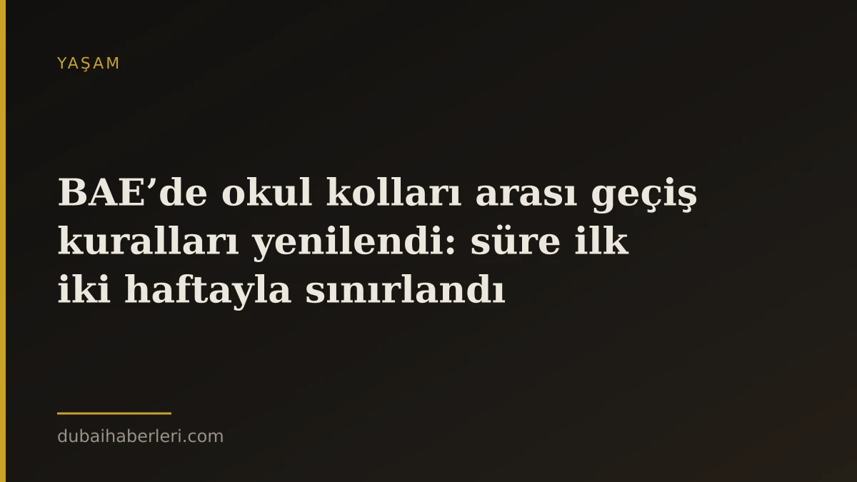 BAE’de okul kolları arası geçiş kuralları yenilendi: süre ilk iki haftayla sınırlandı