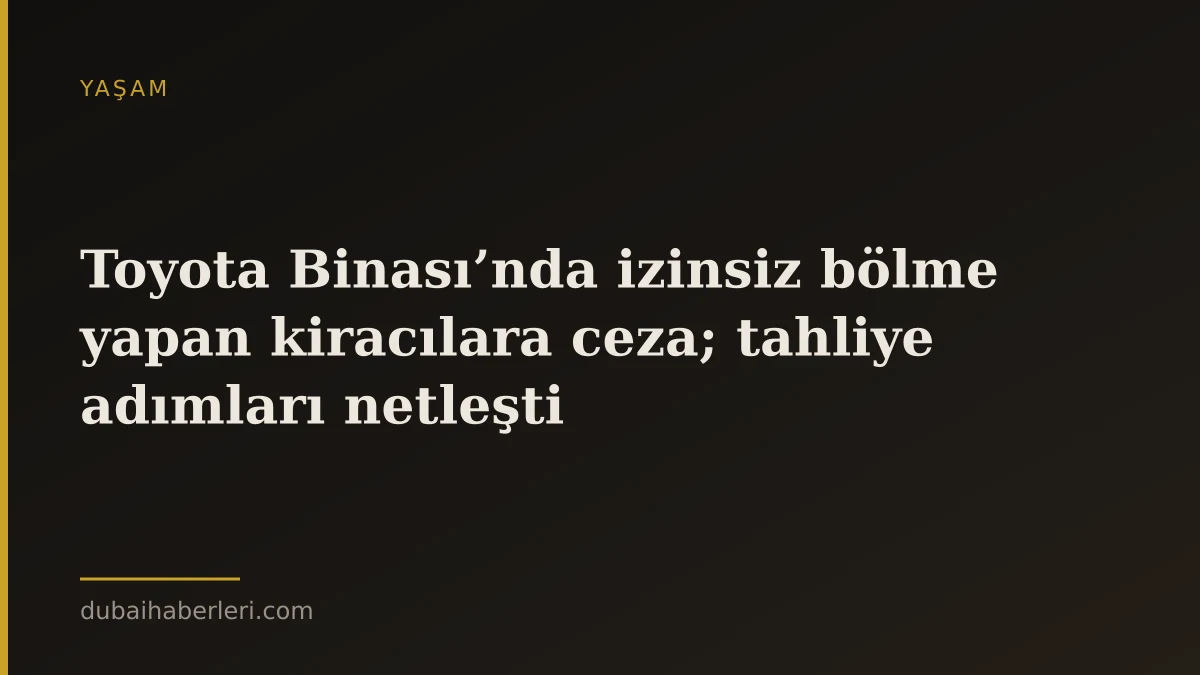 Toyota Binası’nda izinsiz bölme yapan kiracılara ceza; tahliye adımları netleşti