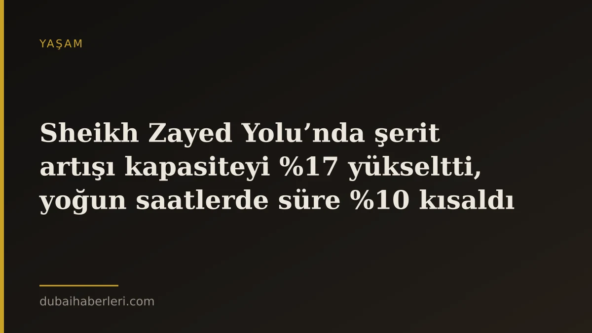 Sheikh Zayed Yolu’nda şerit artışı kapasiteyi %17 yükseltti, yoğun saatlerde süre %10 kısaldı