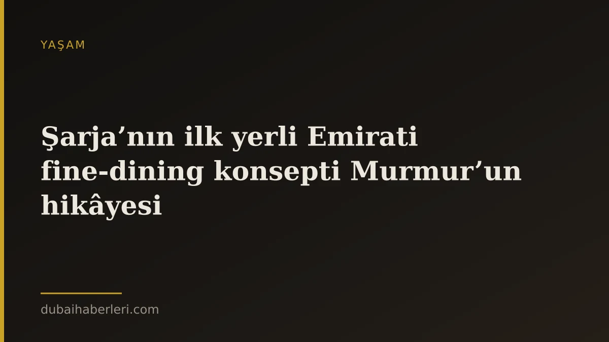 Şarja’nın ilk yerli Emirati fine-dining konsepti Murmur’un hikâyesi