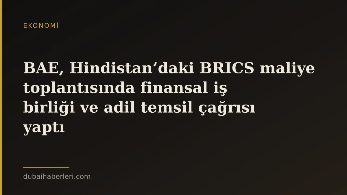 BAE, Hindistan’daki BRICS maliye toplantısında finansal iş birliği ve adil temsil çağrısı yaptı