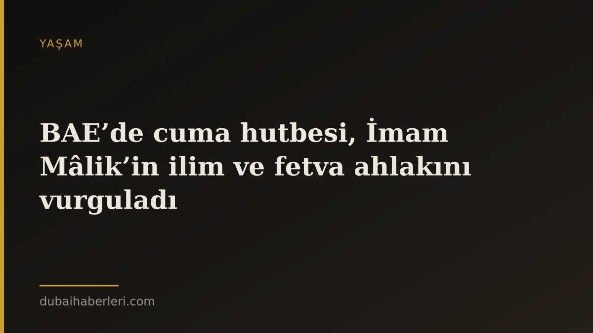 BAE’de cuma hutbesi, İmam Mâlik’in ilim ve fetva ahlakını vurguladı