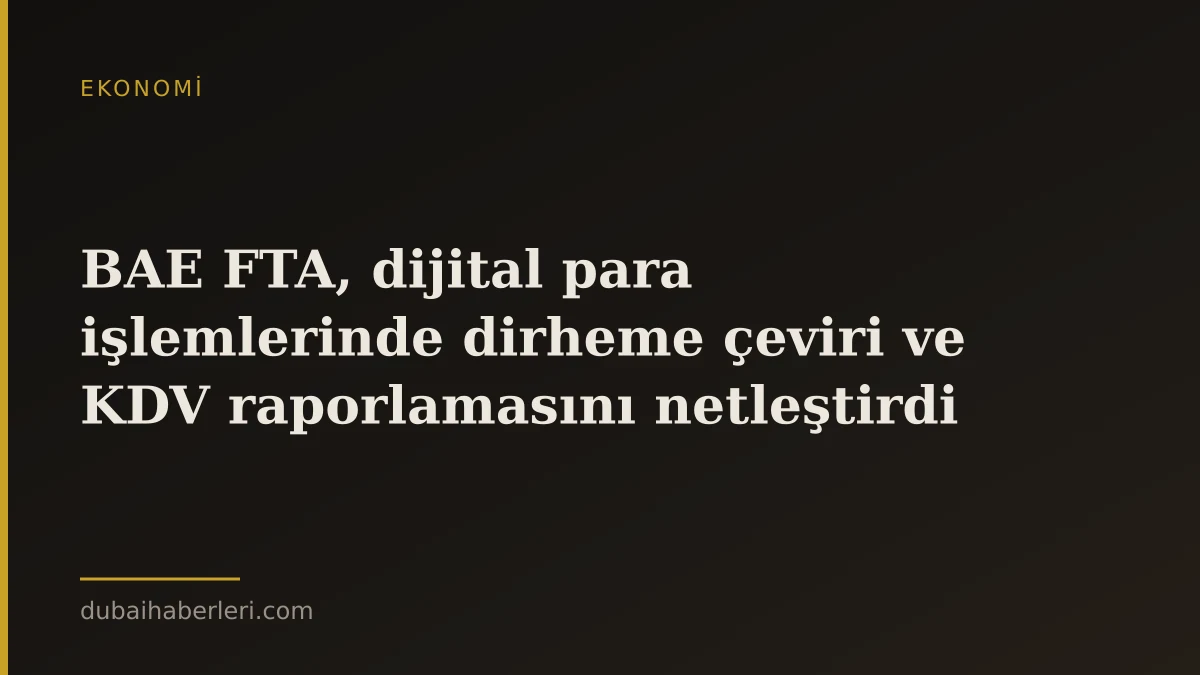 BAE FTA, dijital para işlemlerinde dirheme çeviri ve KDV raporlamasını netleştirdi