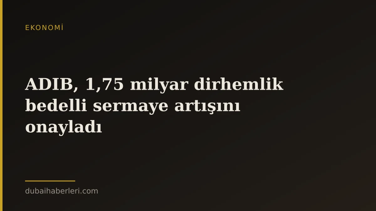 ADIB, 1,75 milyar dirhemlik bedelli sermaye artışını onayladı