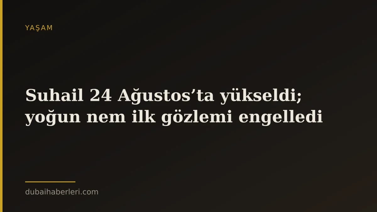 Suhail 24 Ağustos’ta yükseldi; yoğun nem ilk gözlemi engelledi