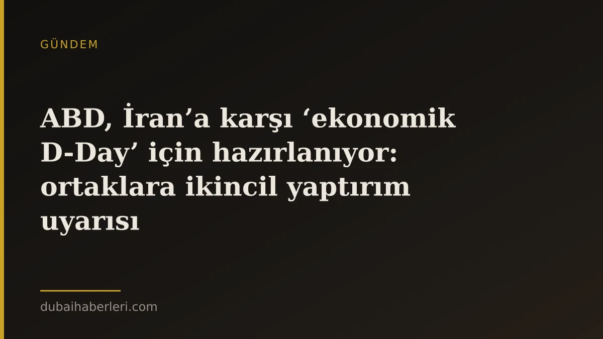 ABD, İran’a karşı ‘ekonomik D-Day’ için hazırlanıyor: ortaklara ikincil yaptırım uyarısı