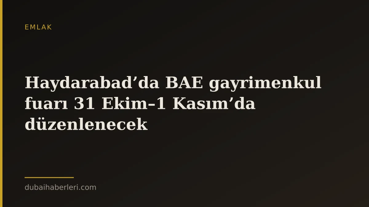 Haydarabad’da BAE gayrimenkul fuarı 31 Ekim–1 Kasım’da düzenlenecek