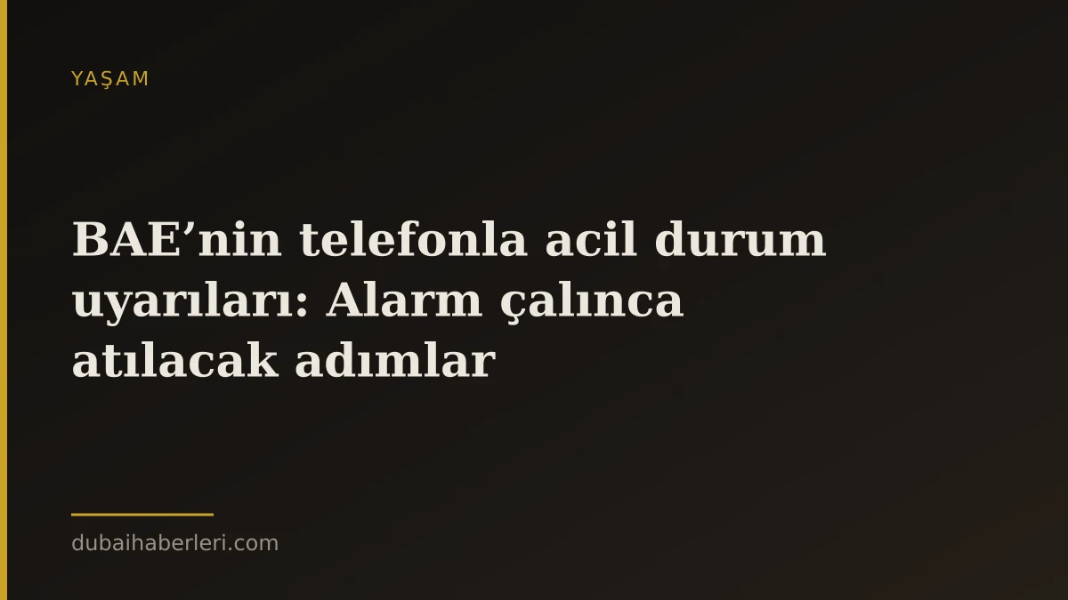 BAE’nin telefonla acil durum uyarıları: Alarm çalınca atılacak adımlar