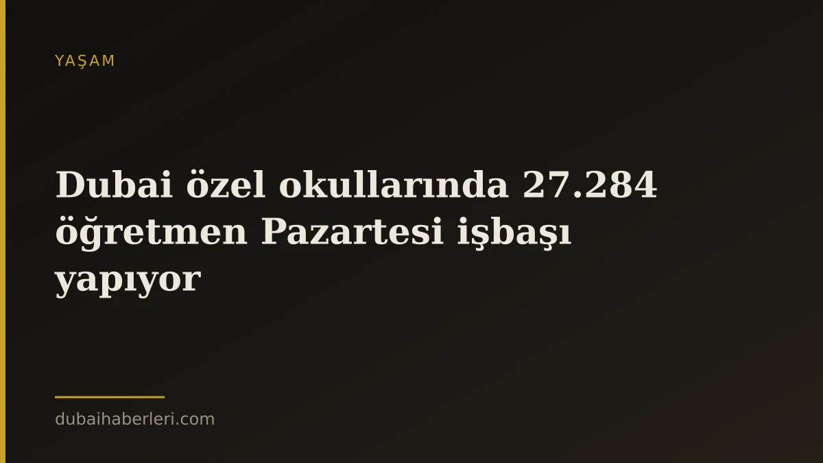 Dubai özel okullarında 27.284 öğretmen Pazartesi işbaşı yapıyor