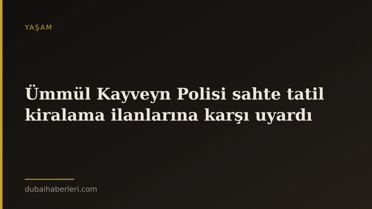 Ümmül Kayveyn Polisi sahte tatil kiralama ilanlarına karşı uyardı