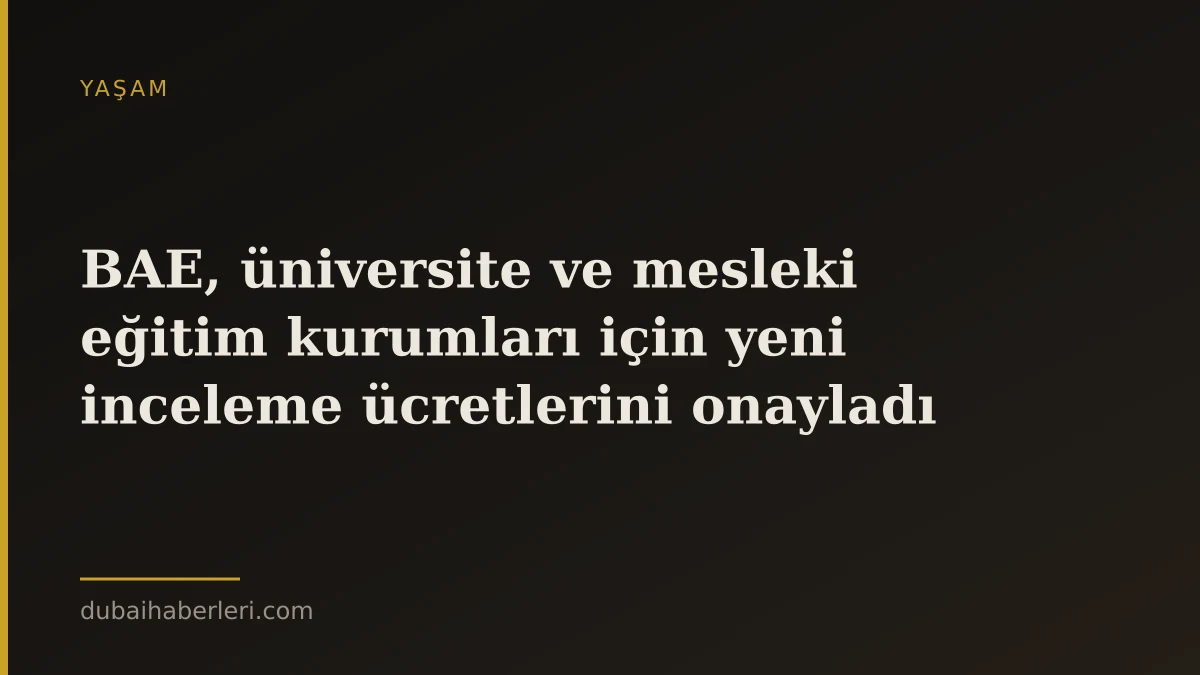 BAE, üniversite ve mesleki eğitim kurumları için yeni inceleme ücretlerini onayladı