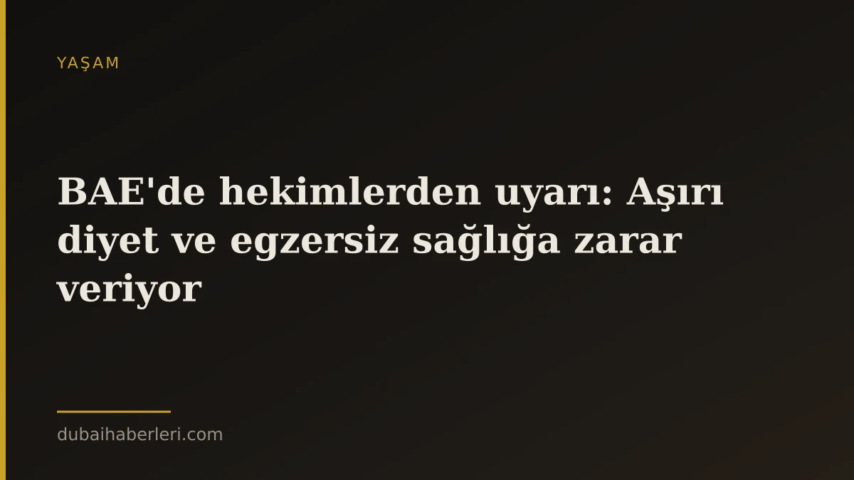 BAE'de hekimlerden uyarı: Aşırı diyet ve egzersiz sağlığa zarar veriyor