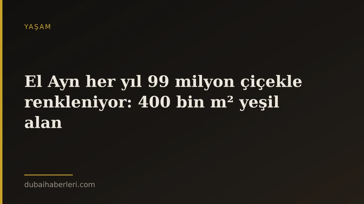 El Ayn her yıl 99 milyon çiçekle renkleniyor: 400 bin m² yeşil alan