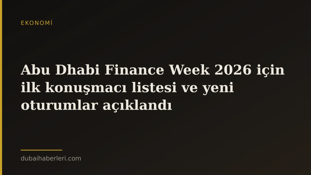 Abu Dhabi Finance Week 2026 için ilk konuşmacı listesi ve yeni oturumlar açıklandı