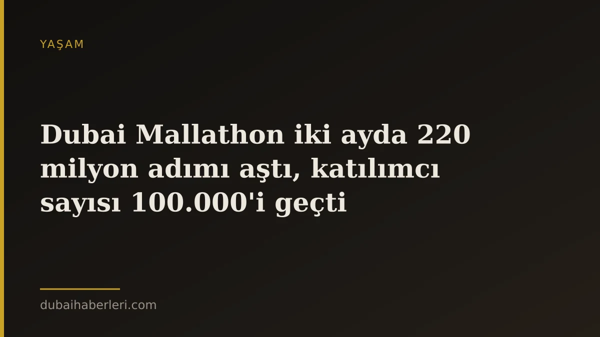 Dubai Mallathon iki ayda 220 milyon adımı aştı, katılımcı sayısı 100.000'i geçti