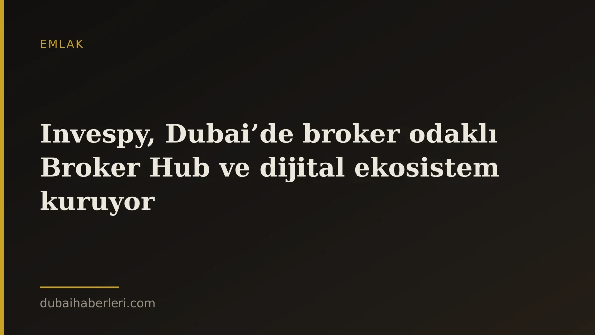Invespy, Dubai’de broker odaklı Broker Hub ve dijital ekosistem kuruyor