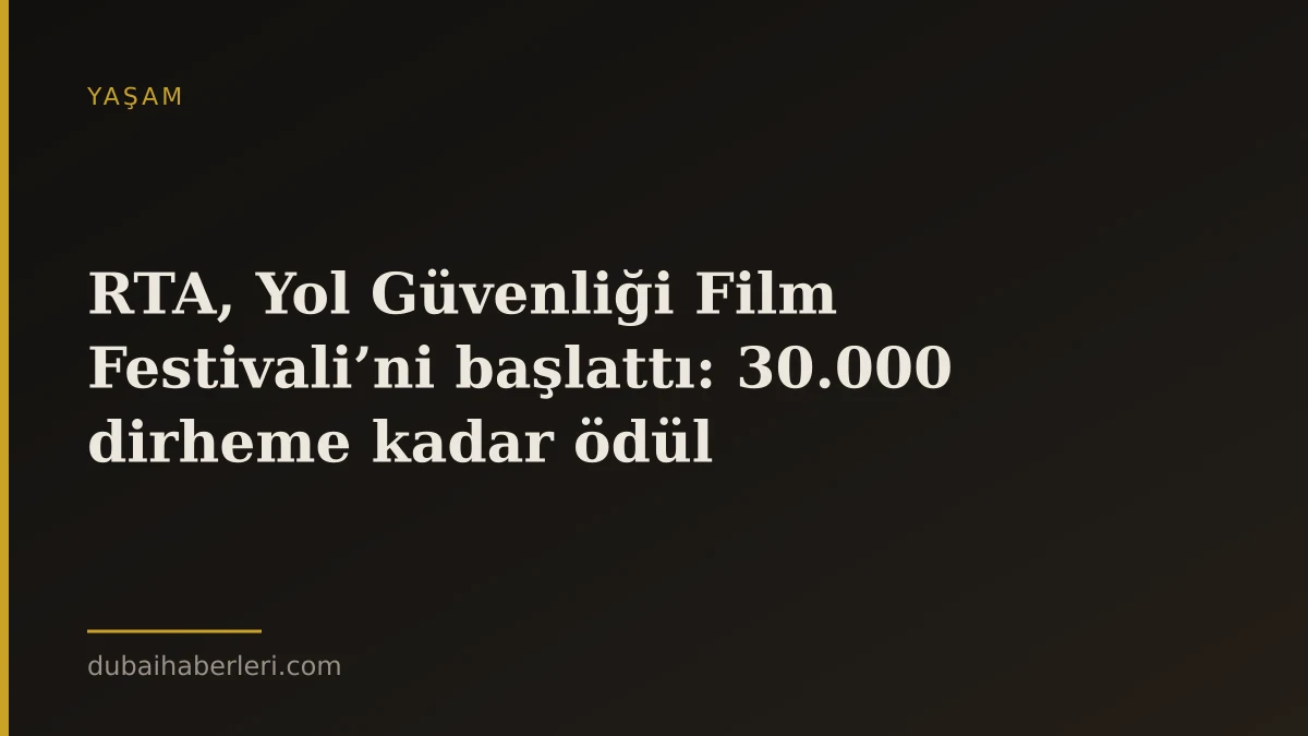 RTA, Yol Güvenliği Film Festivali’ni başlattı: 30.000 dirheme kadar ödül