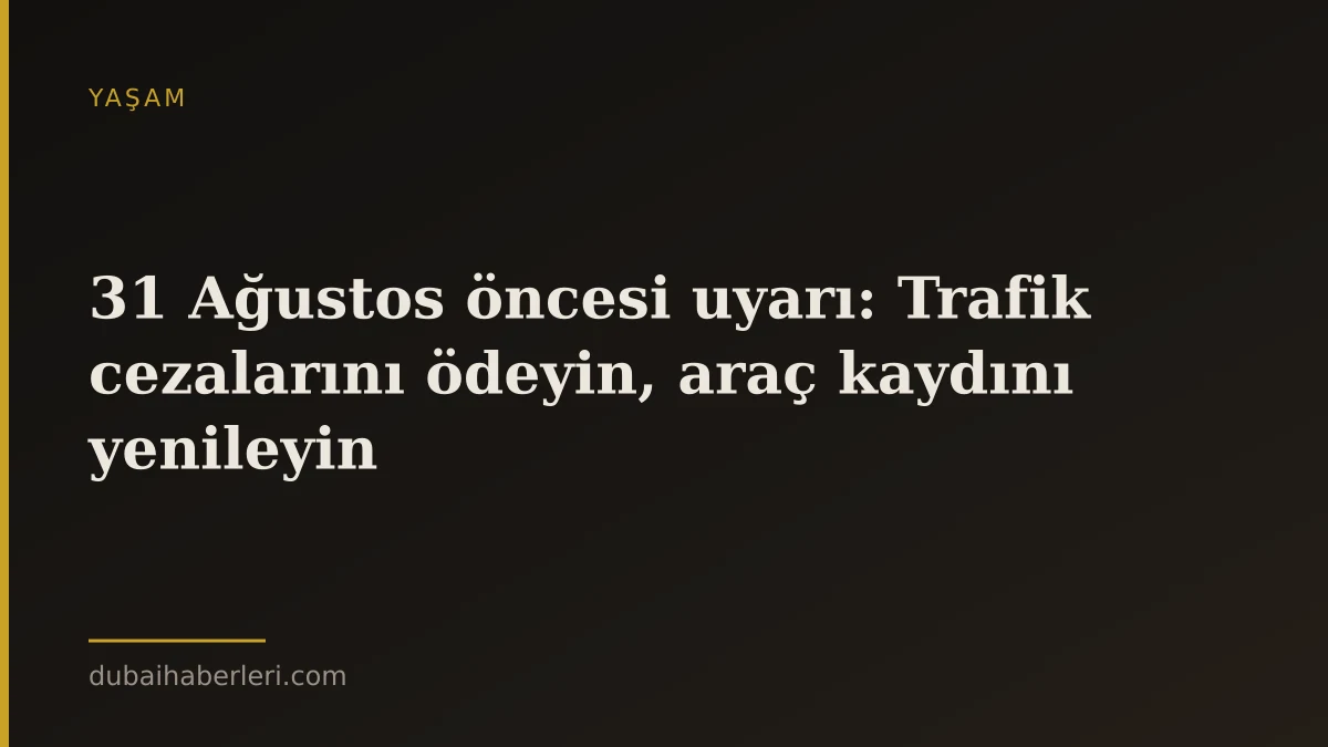 31 Ağustos öncesi uyarı: Trafik cezalarını ödeyin, araç kaydını yenileyin