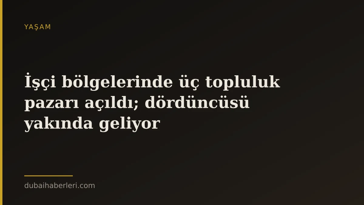 İşçi bölgelerinde üç topluluk pazarı açıldı; dördüncüsü yakında geliyor