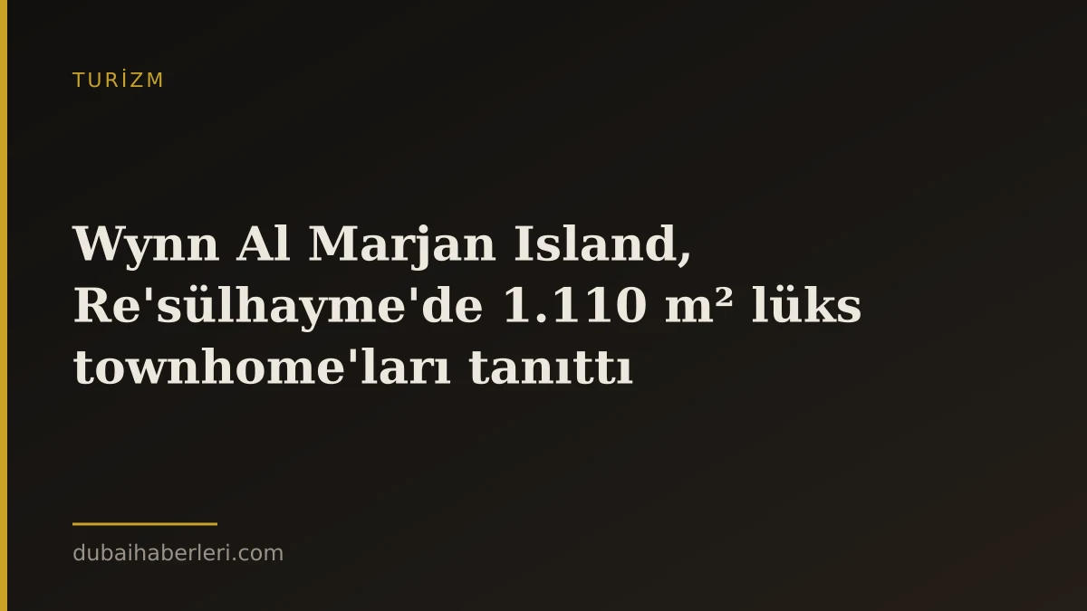 Wynn Al Marjan Island, Re'sülhayme'de 1.110 m² lüks townhome'ları tanıttı