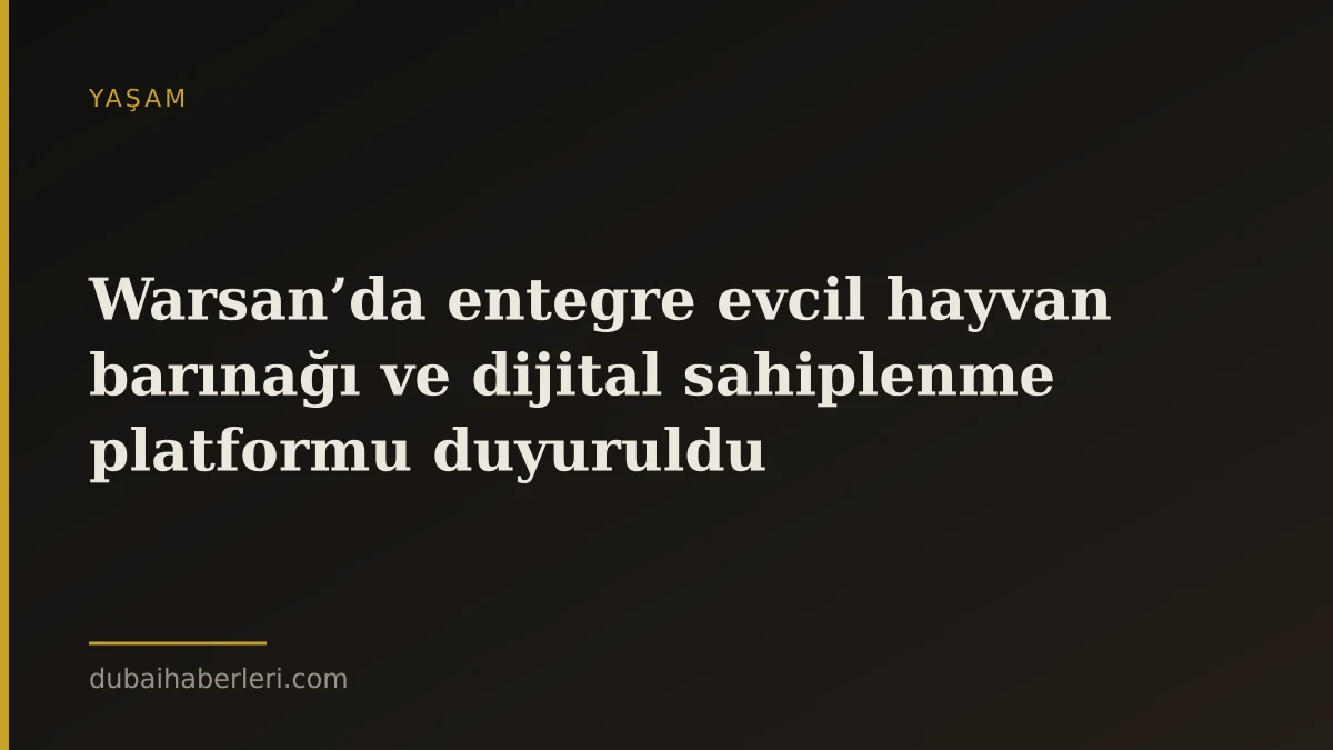 Warsan’da entegre evcil hayvan barınağı ve dijital sahiplenme platformu duyuruldu