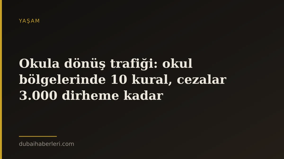 Okula dönüş trafiği: okul bölgelerinde 10 kural, cezalar 3.000 dirheme kadar