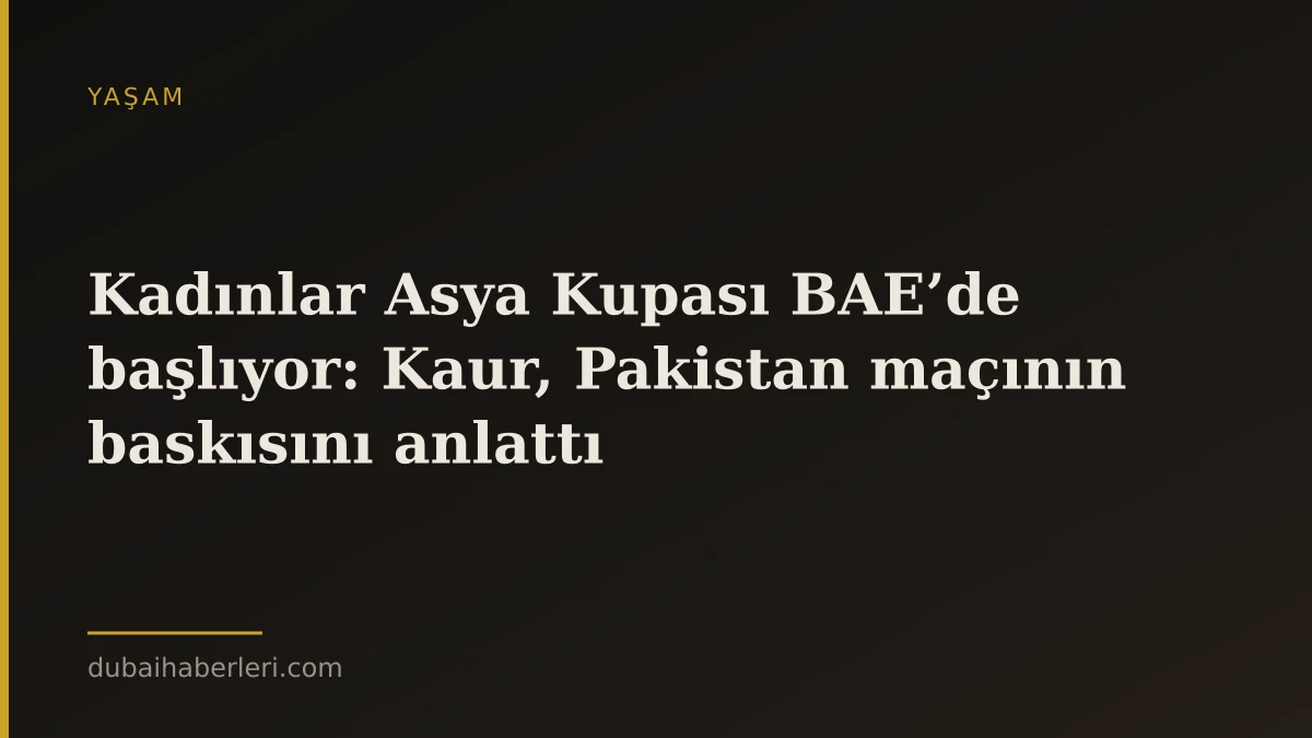 Kadınlar Asya Kupası BAE’de başlıyor: Kaur, Pakistan maçının baskısını anlattı