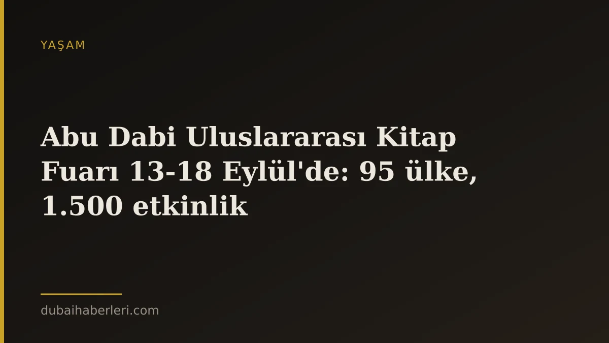 Abu Dabi Uluslararası Kitap Fuarı 13-18 Eylül'de: 95 ülke, 1.500 etkinlik