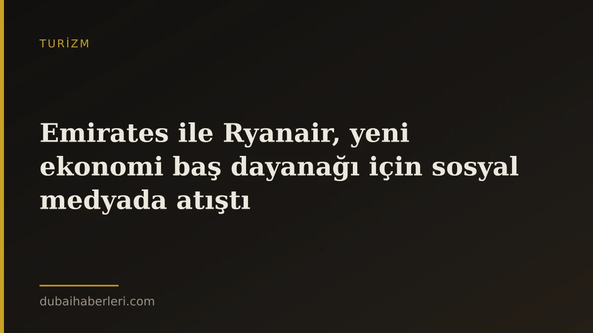 Emirates ile Ryanair, yeni ekonomi baş dayanağı için sosyal medyada atıştı