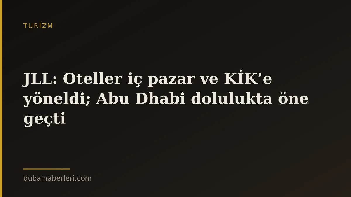 JLL: Oteller iç pazar ve KİK’e yöneldi; Abu Dhabi dolulukta öne geçti