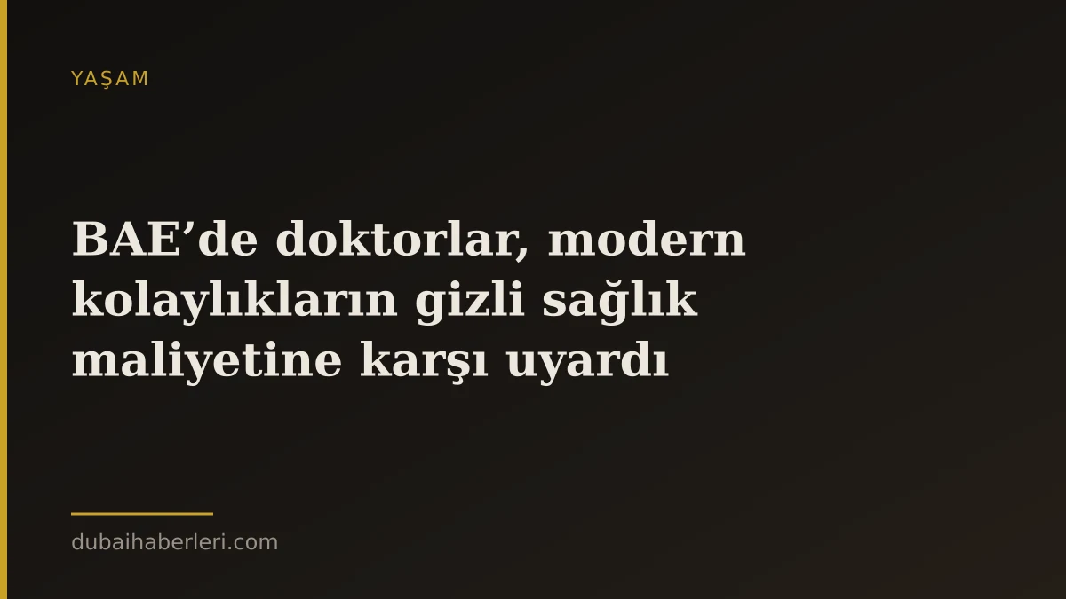 BAE’de doktorlar, modern kolaylıkların gizli sağlık maliyetine karşı uyardı