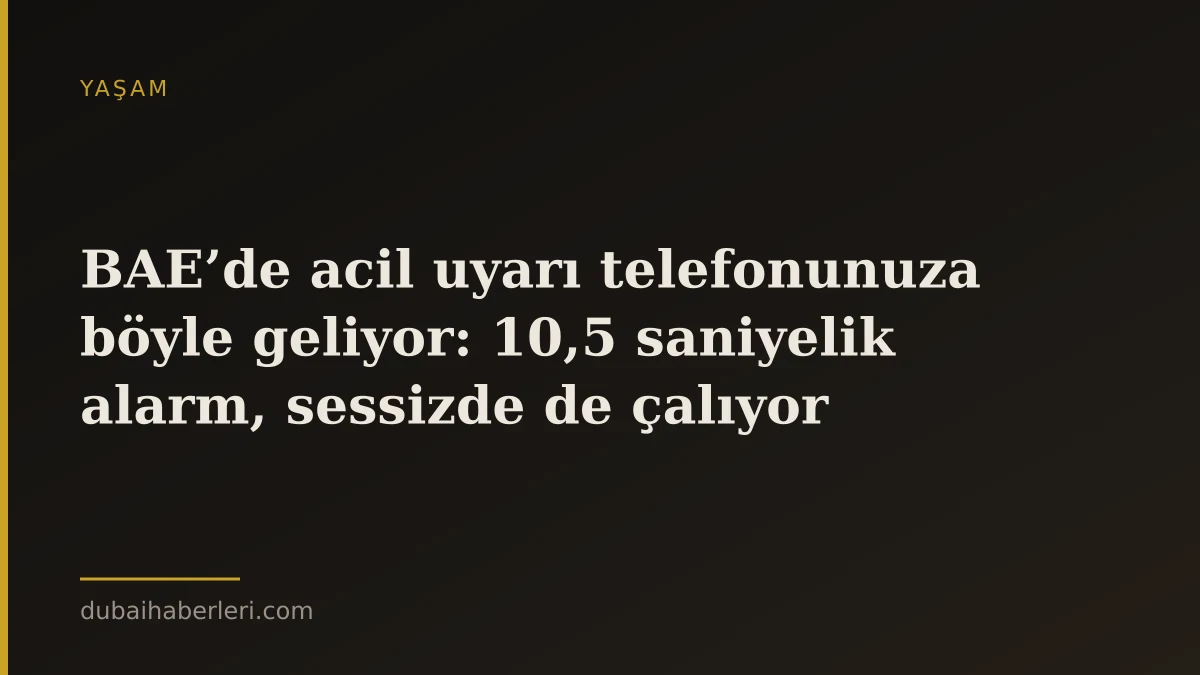 BAE’de acil uyarı telefonunuza böyle geliyor: 10,5 saniyelik alarm, sessizde de çalıyor
