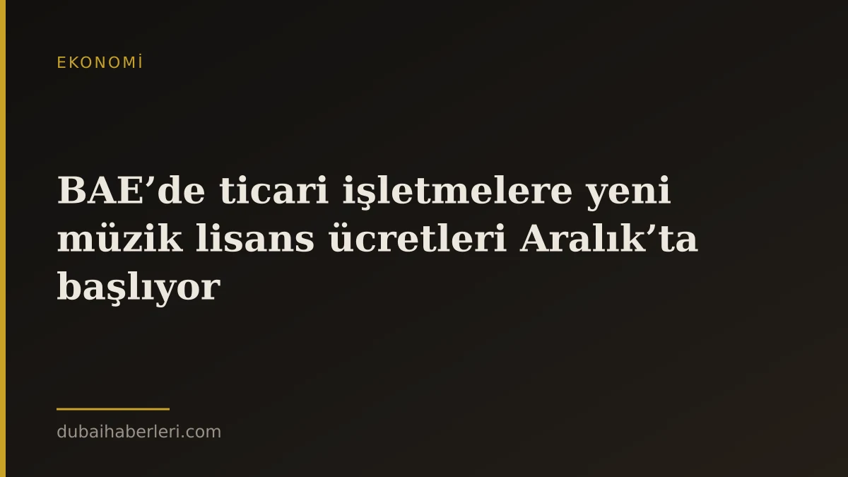 BAE’de ticari işletmelere yeni müzik lisans ücretleri Aralık’ta başlıyor