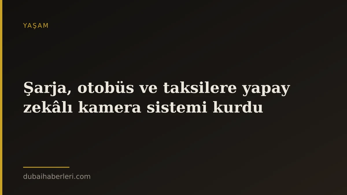 Şarja, otobüs ve taksilere yapay zekâlı kamera sistemi kurdu