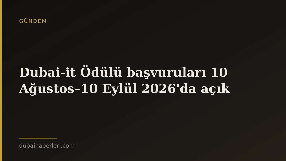 Dubai-it Ödülü başvuruları 10 Ağustos–10 Eylül 2026'da açık