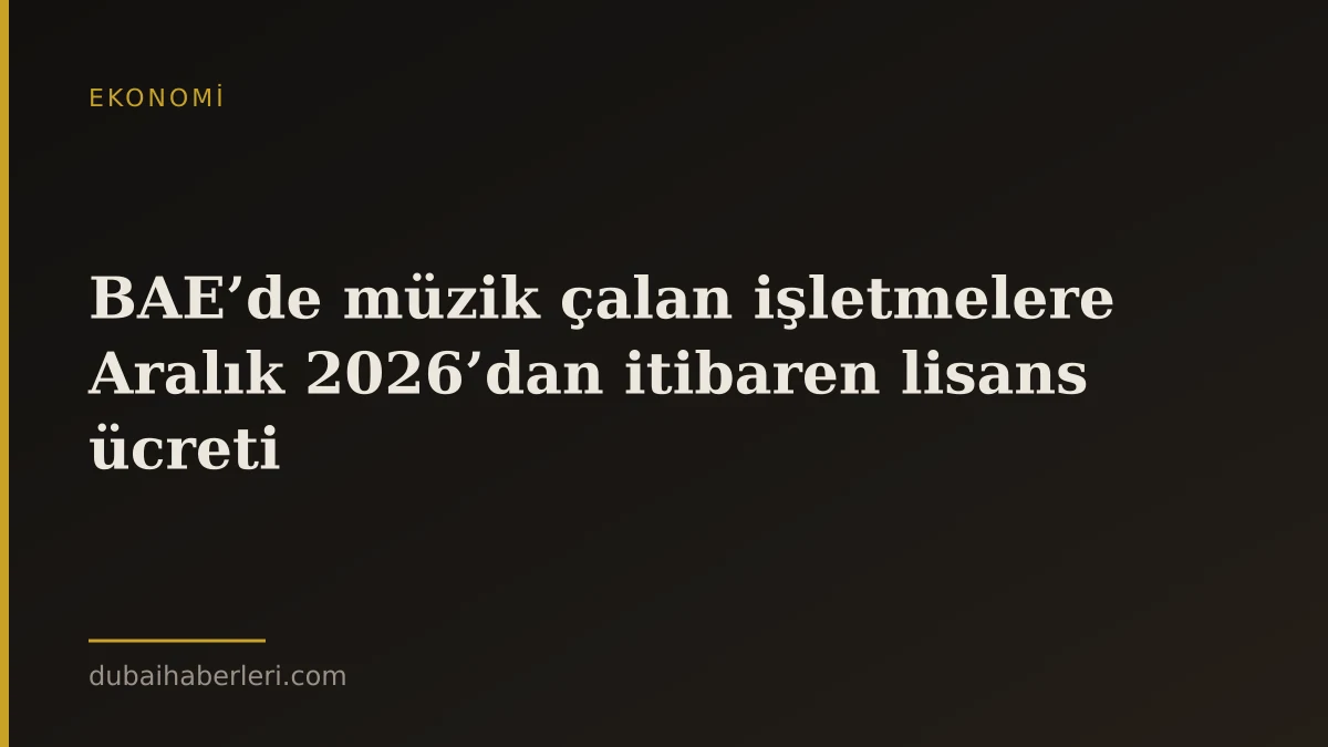 BAE’de müzik çalan işletmelere Aralık 2026’dan itibaren lisans ücreti