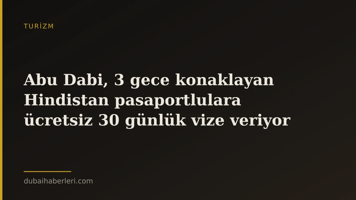Abu Dabi, 3 gece konaklayan Hindistan pasaportlulara ücretsiz 30 günlük vize veriyor