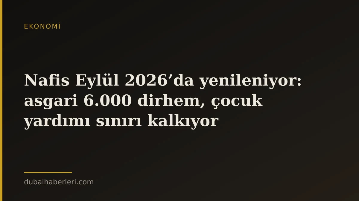 Nafis Eylül 2026’da yenileniyor: asgari 6.000 dirhem, çocuk yardımı sınırı kalkıyor